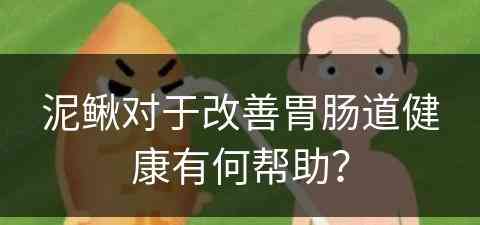 泥鳅对于改善胃肠道健康有何帮助？